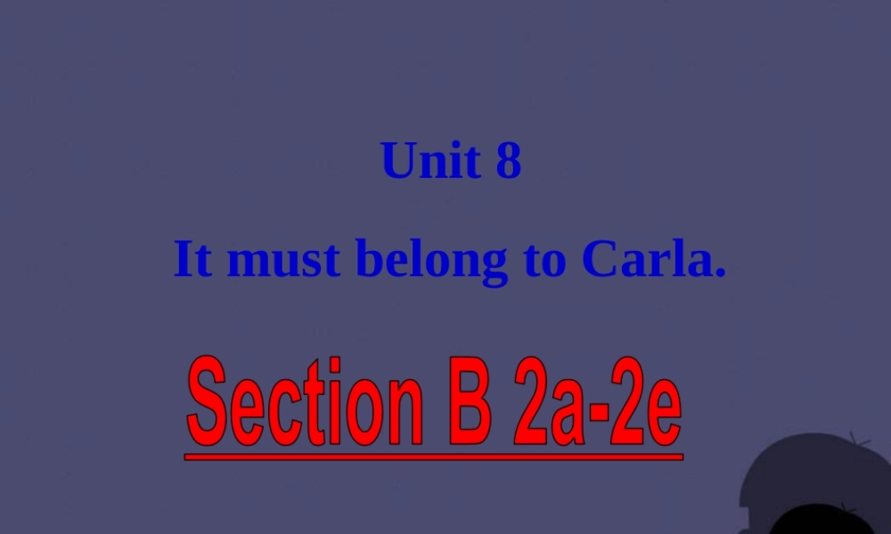 九年级英语全册 Unit 8 It must belong to Carla Section B 2课件.ppt