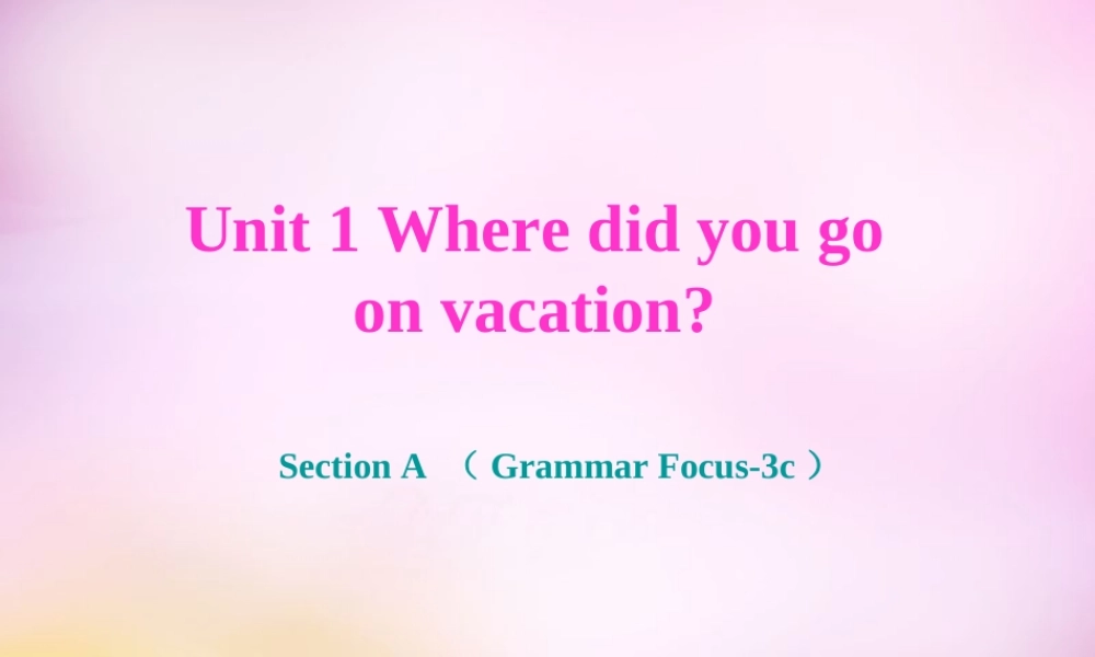 八年级英语上册 Unit 1 Where did you go on vacation Section A（grammar focus-3c）课件.ppt