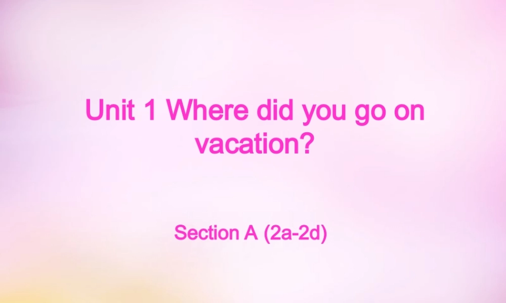 八年级英语上册 Unit 1 Where did you go on vacation Section A（2a-2d）课件.ppt
