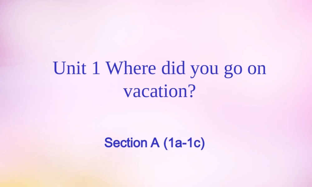 八年级英语上册 Unit 1 Where did you go on vacation Section A（1a-1c）课件.ppt
