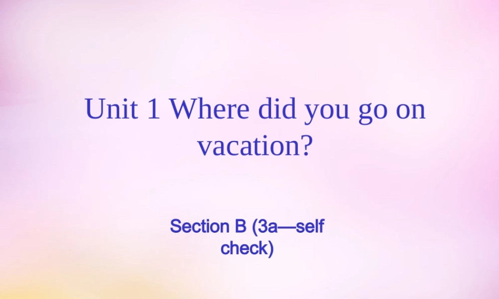 八年级英语上册 Unit 1 Where did you go on vacation Section B（3a-self check）课件.ppt