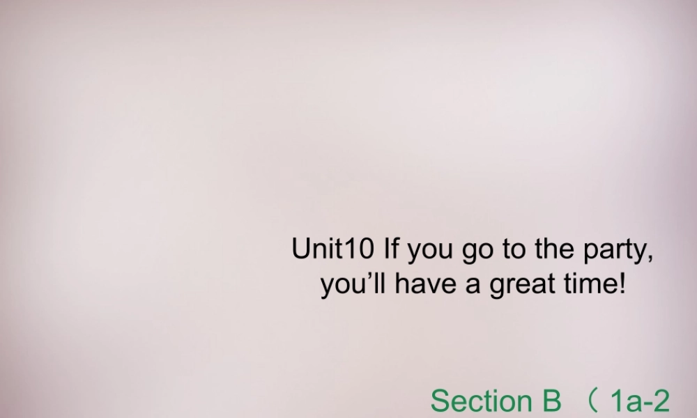 八年级英语上册 Unit 10 If you go to the party, you’ll have a great time Section B（1a-2c）课件.ppt