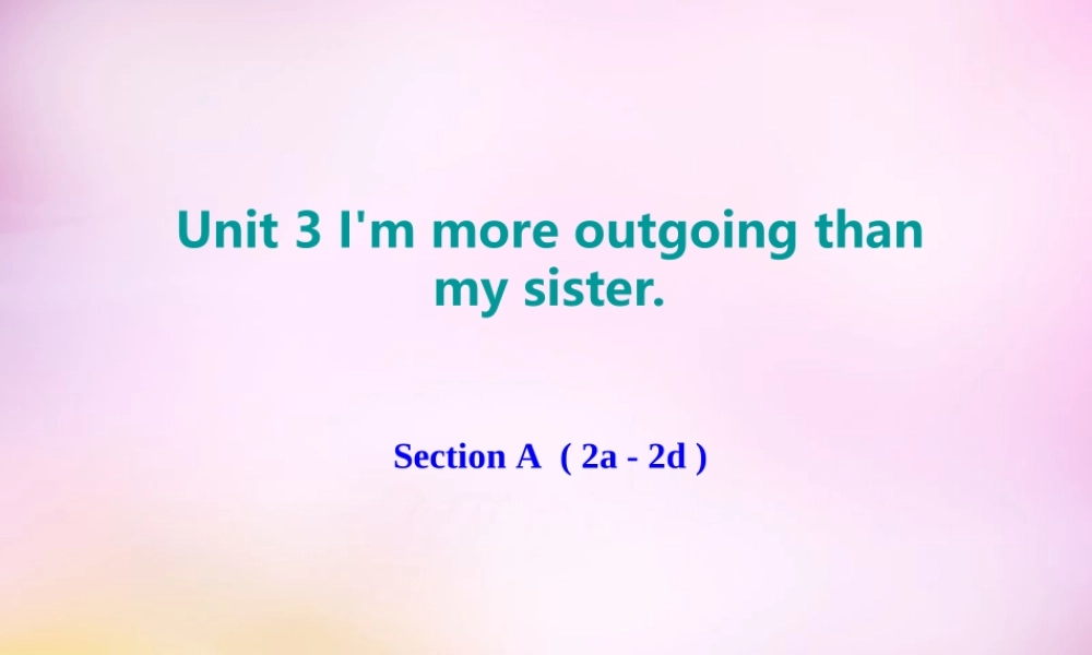 八年级英语上册 Unit 3 I'm more outgoing than my sister Section A（2a-2d）课件.ppt