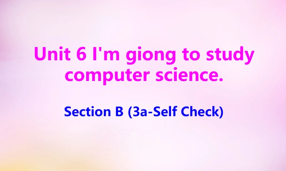 八年级英语上册 Unit 6 I'm going to study computer science Section B（3a-self check）课件.ppt