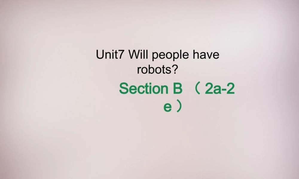 八年级英语上册 Unit 7 Will people have robots Section B（2a-2e）课件.ppt