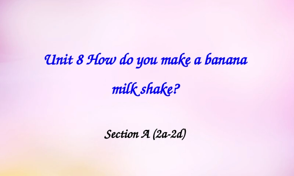 八年级英语上册 Unit 8 How do you make a banana milk shake Section A（2a-2d）课件.ppt