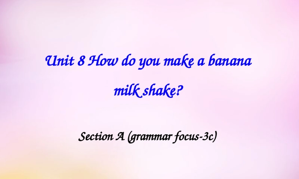 八年级英语上册 Unit 8 How do you make a banana milk shake Section A（grammar focus-3c）课件.ppt