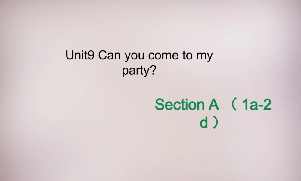 八年级英语上册 Unit 9 Can you come to my party Section A（1a-2d）课件.ppt
