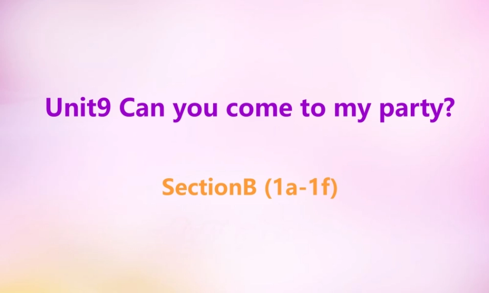 八年级英语上册 Unit 9 Can you come to my party Section B（1a-1f）课件.ppt