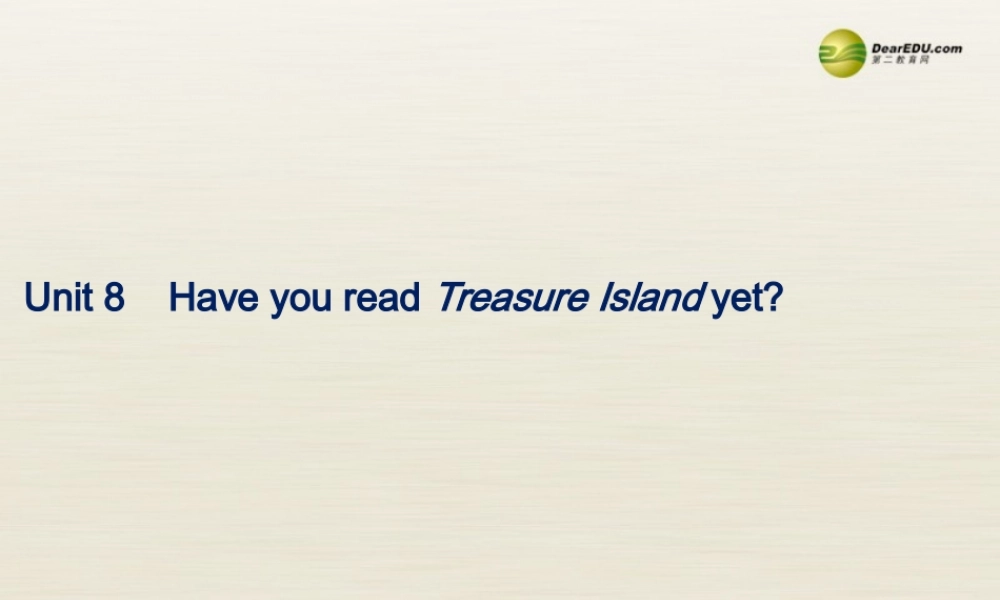 八年级英语下册 Unit 8 Have you read Treasure Island yet Period 1课件 .ppt