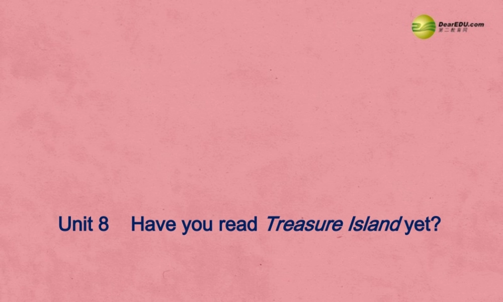 八年级英语下册 Unit 8 Have you read Treasure Island yet Period 3课件 .ppt