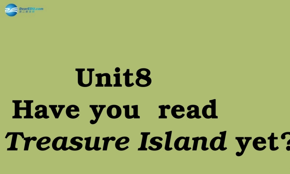 八年级英语下册 Unit 8 Have you read Treasure Island yet课件2 .ppt