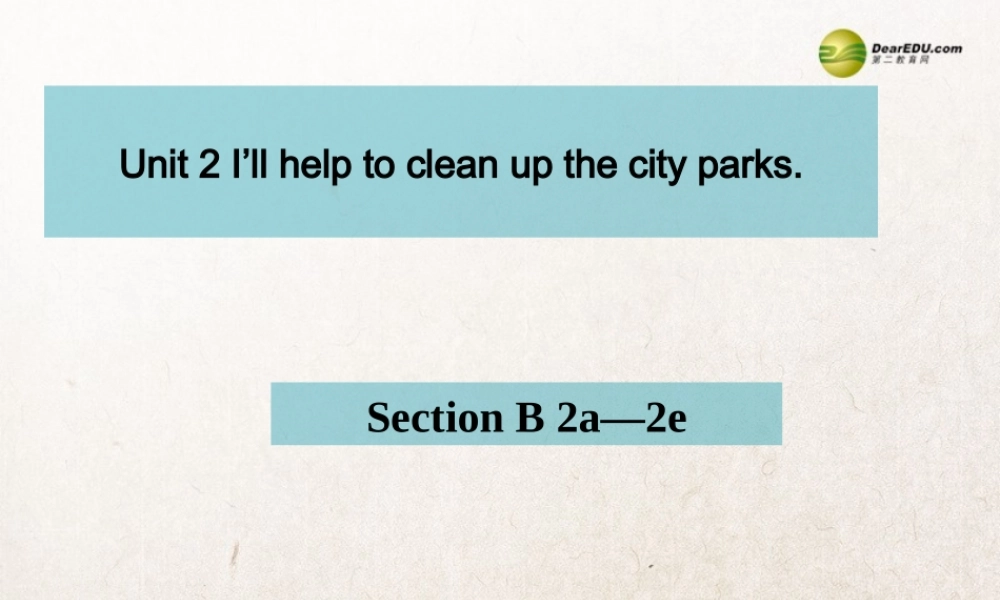 八年级英语下册 Unit2《I’ll help to clean up the city parks》Section B 2a-2e课件 .ppt