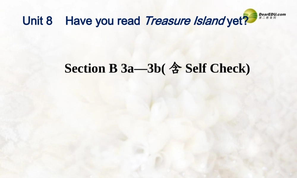 八年级英语下册《Unit 8 Have you read Treasure Island yet？》Section B 3a-3b（含Self Check）课件 .ppt