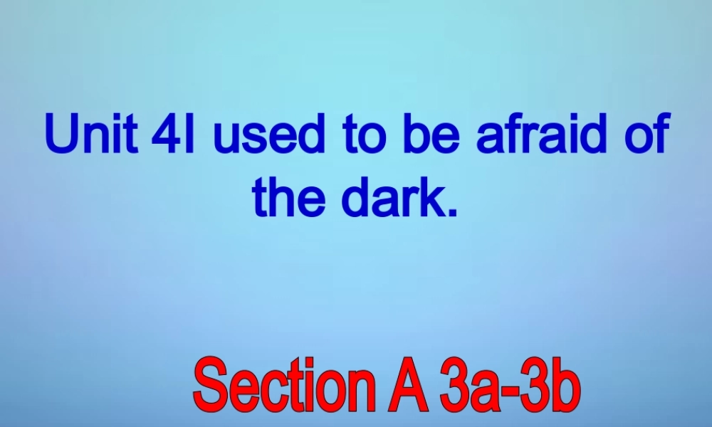 四川省三台中学九年级英语全册 Unit 4 I used to be afraid of the dark Section A（3a-3b）课件.ppt
