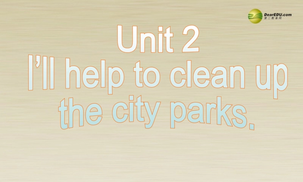 季八年级英语下册 Unit 2 I'll help to clean up the city parks Section A 课件1 .ppt
