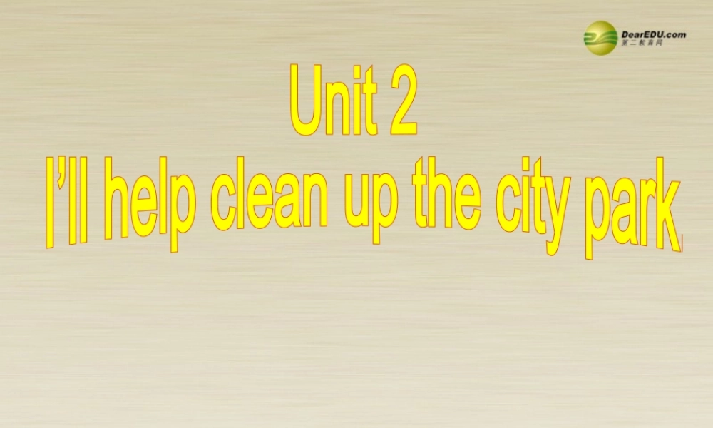 季八年级英语下册 Unit 2 I'll help to clean up the city parks Section B 课件1 .ppt