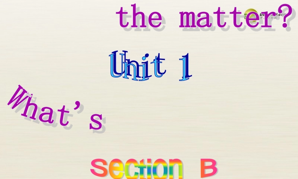 季八年级英语下册 Unit1 What's the matter Section B课件 .ppt