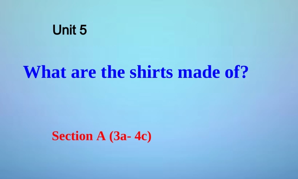 山东省滕州市滕西中学九年级英语全册 Unit 5 What are the shirts made of Section A（3a-4c）课件.ppt