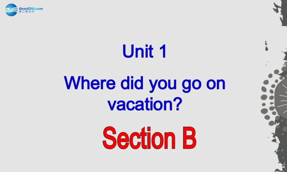 山东省章丘市龙山街道办党家中学八年级英语上册 Unit 1 Where did you go on vacation？Section B课件.ppt
