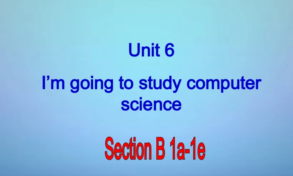 山东省邹平县实验中学八年级英语上册 Unit 6 I’m going to study computer science Section B（1a-1e）课件.ppt