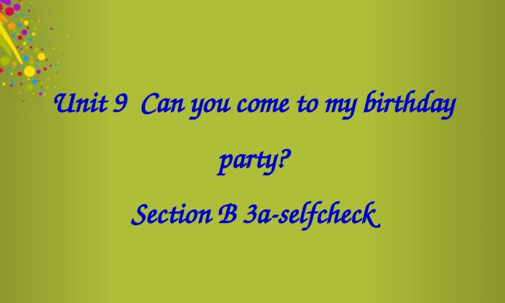 山东省青岛市即墨市长江中学八年级英语上册 Unit 9Can you come to my birthday party Section B 3a-selfcheck课件.ppt