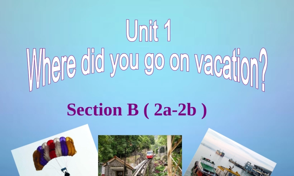 广东省东莞市石碣镇四海之星学校八年级英语上册 Unit 1 Where did you go on vacation Section B（2a-2e）课件.ppt