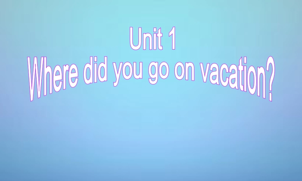 广东省东莞市石碣镇四海之星学校八年级英语上册 Unit 1 Where did you go on vacation Section A（Grammar Foucs-3c）课件.ppt