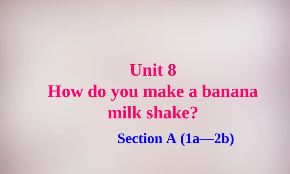 广西平南县上渡镇大成初级中学八年级英语上册 Unit 8 How do you make a banana milk shake Section A 1课件.ppt