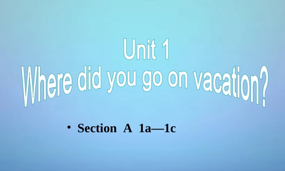 江西省上饶县清水中学八年级英语上册 Unit 1 Where did you go on vacation Section A（1a-1c）课件.ppt