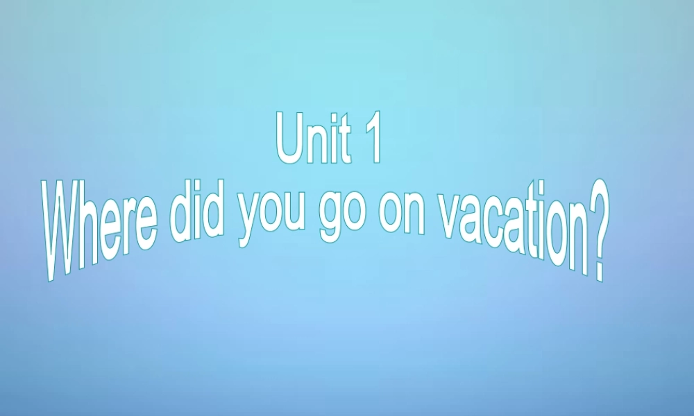 江西省上饶县清水中学八年级英语上册 Unit 1 Where did you go on vacation Section A（Grammar Foucs-3c）课件.ppt