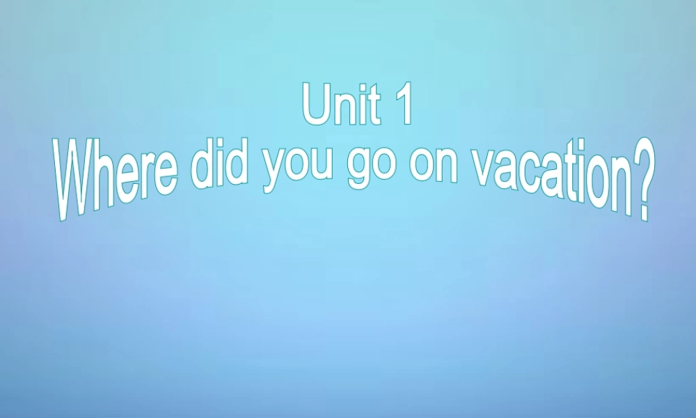 江西省上饶县清水中学八年级英语上册 Unit 1 Where did you go on vacation Section A（1a-2d）课件.ppt