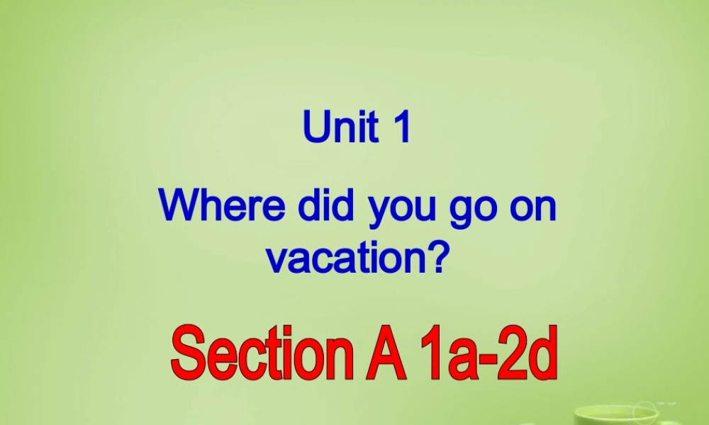 江西省上饶市铅山县私立瓢泉学校八年级英语上册 Unit 1 Where did you go on vacation Section A（1a-2d）课件.ppt