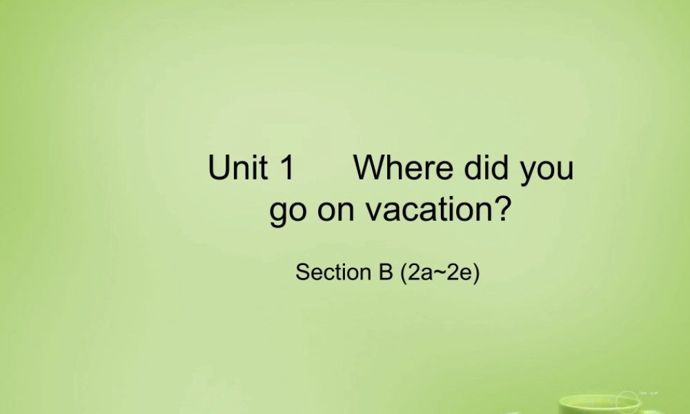 江西省上饶市铅山县私立瓢泉学校八年级英语上册 Unit 1 Where did you go on vacation Section B（2a-2e）课件.ppt