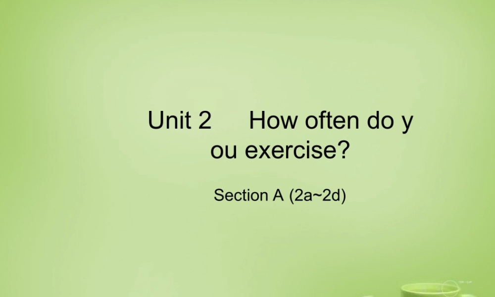 江西省上饶市铅山县私立瓢泉学校八年级英语上册 Unit 2 How often do you exercise Section A（2a-2d）课件.ppt