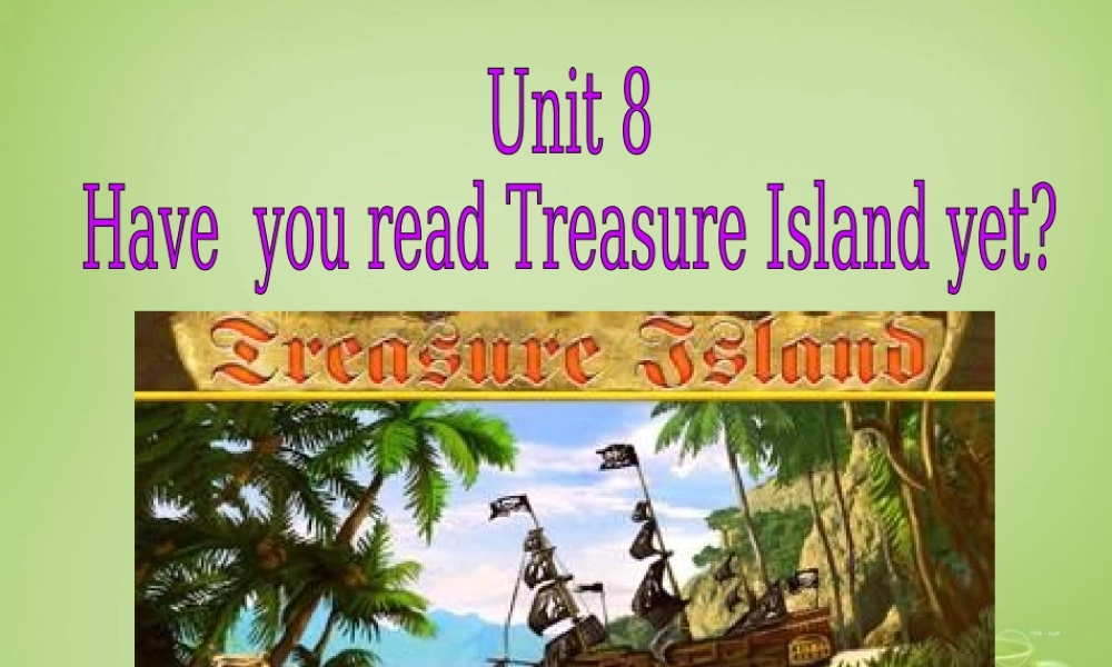 浙江省宁波市慈城中学八年级英语下册 Unit 8 Have you read Treasure Island yet Section课件 .ppt