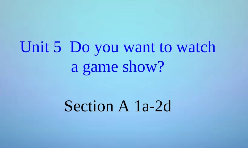 湖北省北大附中武汉为明实验学校八年级英语上册 Unit 5 Do you want to watch a game show（第1课时）课件.ppt