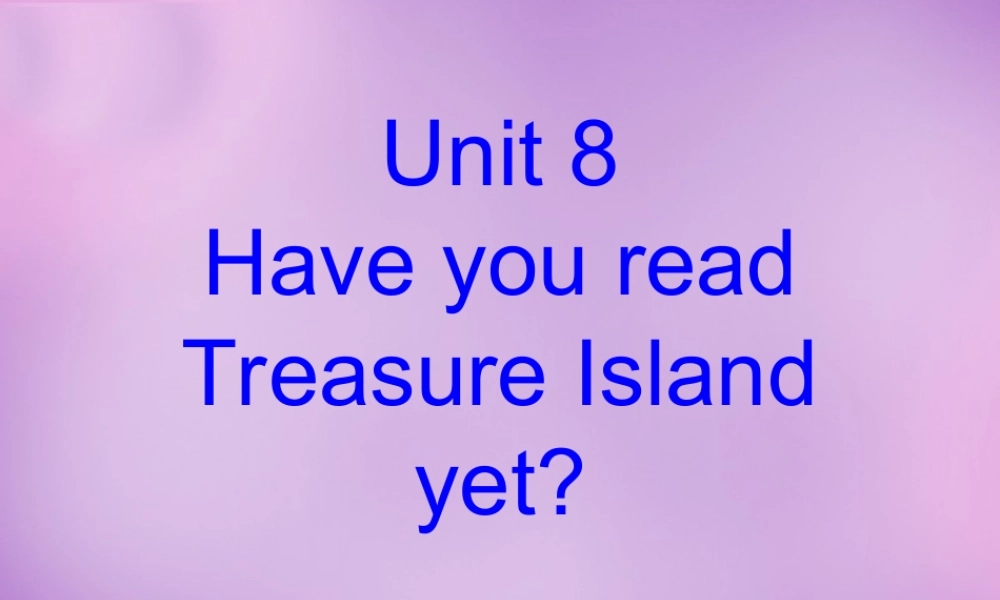 湖北省北大附中武汉为明实验学校八年级英语下册 Unit 8 Have you read Treasure Island yet听说课件 .ppt