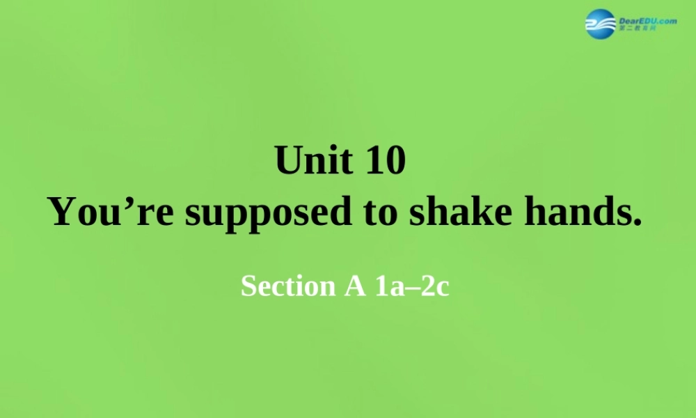 湖北省松滋市涴市镇初级中学九年级英语全册 Unit 10 You’re supposed to shake hands Period1课件.ppt