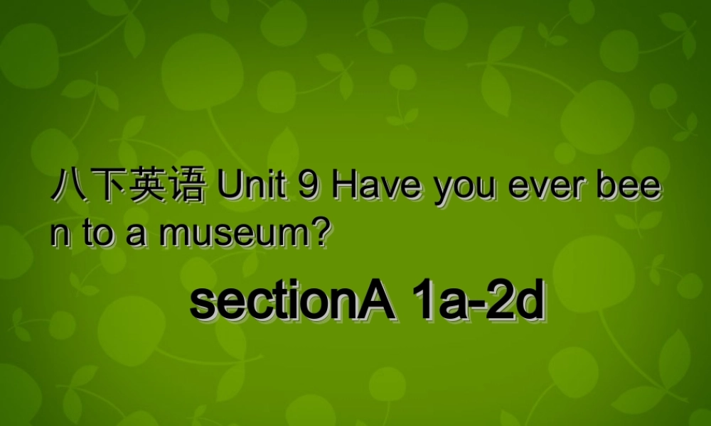 湖北省荆州市沙市第五中学八年级英语下册 Unit 9 Have you ever been to a museum课件1 .ppt