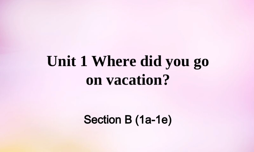 辽宁省东港市黑沟中学八年级英语上册 Unit 1 Where did you go on vacation Scetion B（1a-1e）课件.ppt