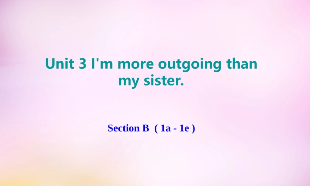 辽宁省东港市黑沟中学八年级英语上册 Unit 3 I'm more outgoing than my sister Section B（1a-1e）课件.ppt