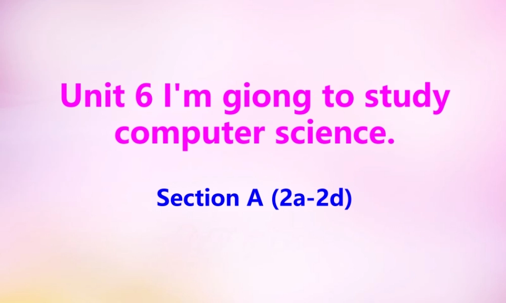 辽宁省东港市黑沟中学八年级英语上册 Unit 6 I'm giong to study computer science section A（2a-2d）课件.ppt