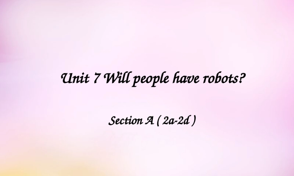 辽宁省东港市黑沟中学八年级英语上册 Unit 7 Will people have robots Section A（2a-2d）课件.ppt