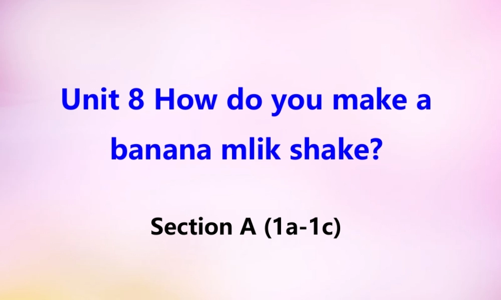 辽宁省东港市黑沟中学八年级英语上册 Unit 8 How do you make a banana milk shake Section A（1a-1c）课件.ppt