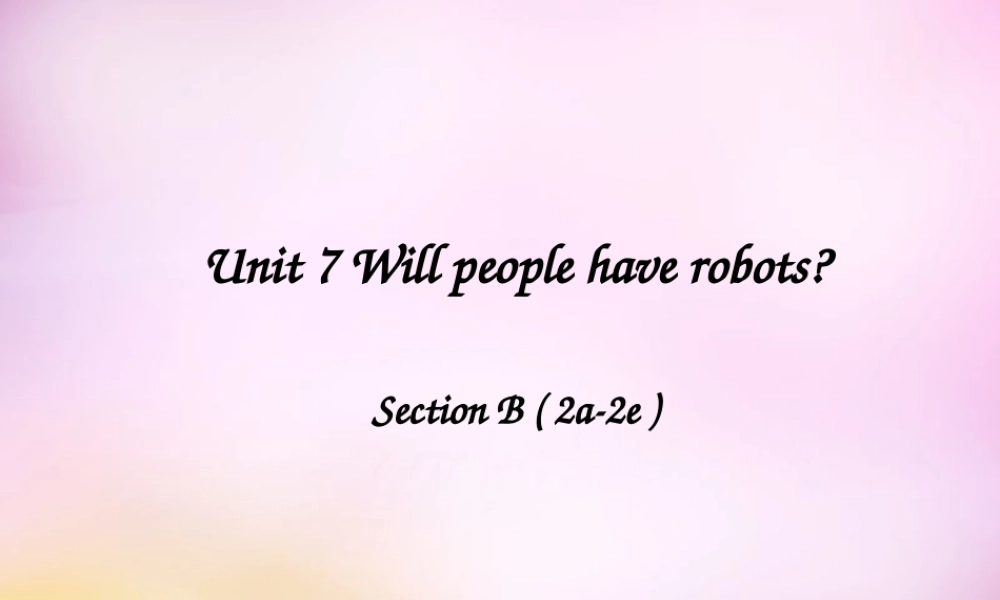 辽宁省东港市黑沟中学八年级英语上册 Unit 7 Will people have robots Section B（2a-2e）课件.ppt