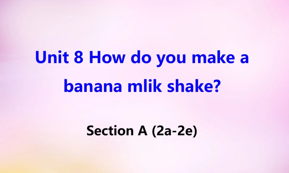 辽宁省东港市黑沟中学八年级英语上册 Unit 8 How do you make a banana milk shake Section A（2a-2d）课件.ppt