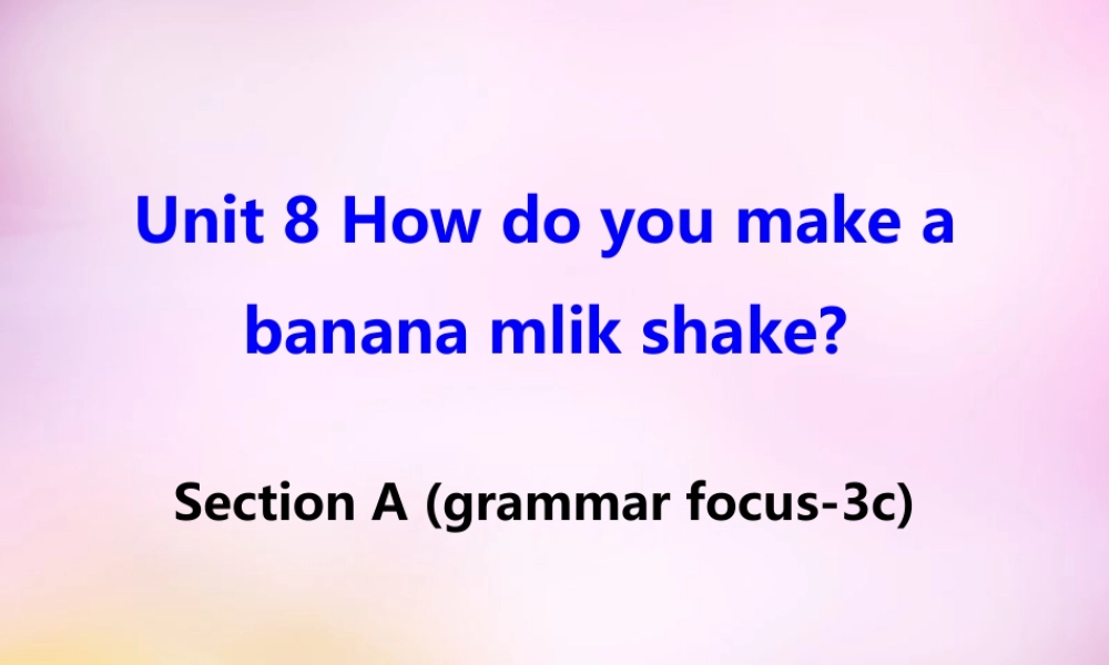辽宁省东港市黑沟中学八年级英语上册 Unit 8 How do you make a banana milk shake Section A（grammar focus-3c）课件.ppt