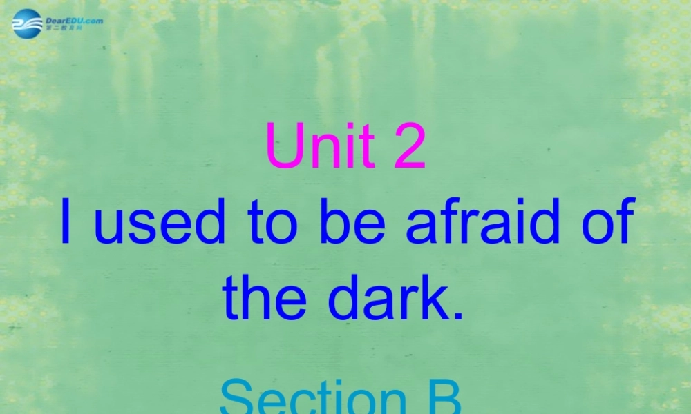 辽宁省灯塔市第二初级中学九年级英语全册 Unit 4 I used to be afraid of the dark（第2课时）课件.ppt