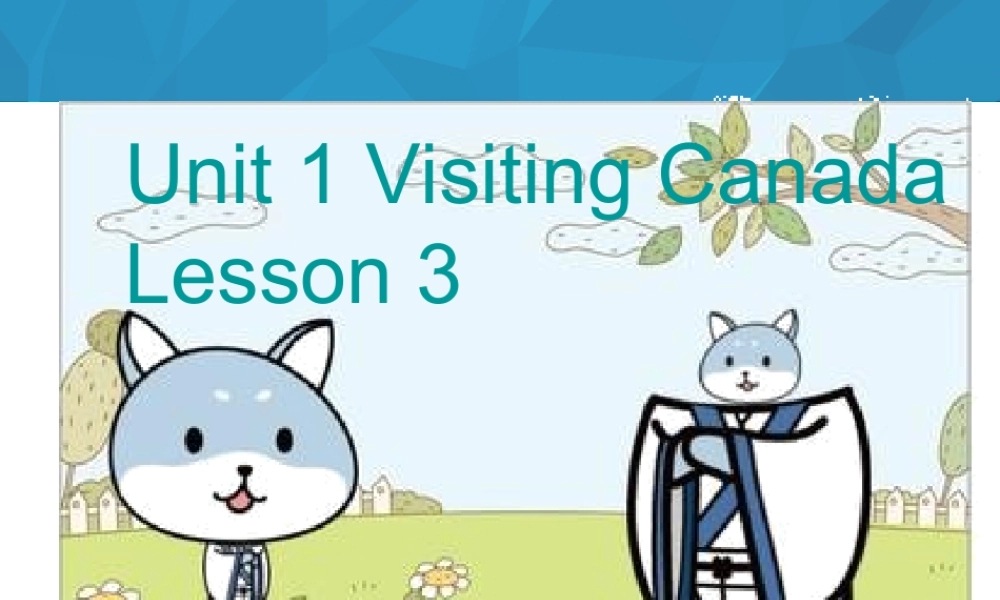 Unit 1 Visiting Canada Lesson 3 课件2.ppt
